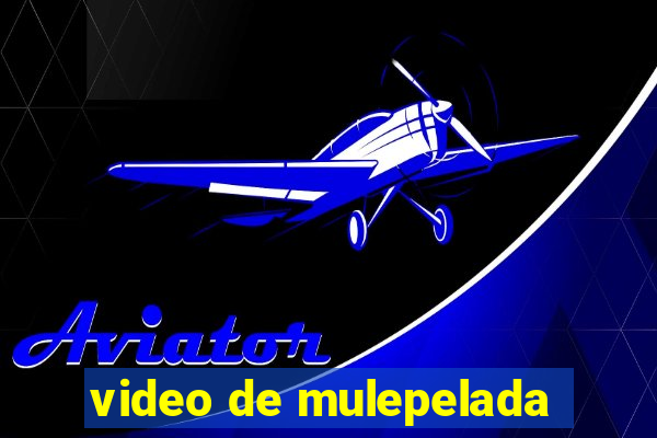 video de mulepelada